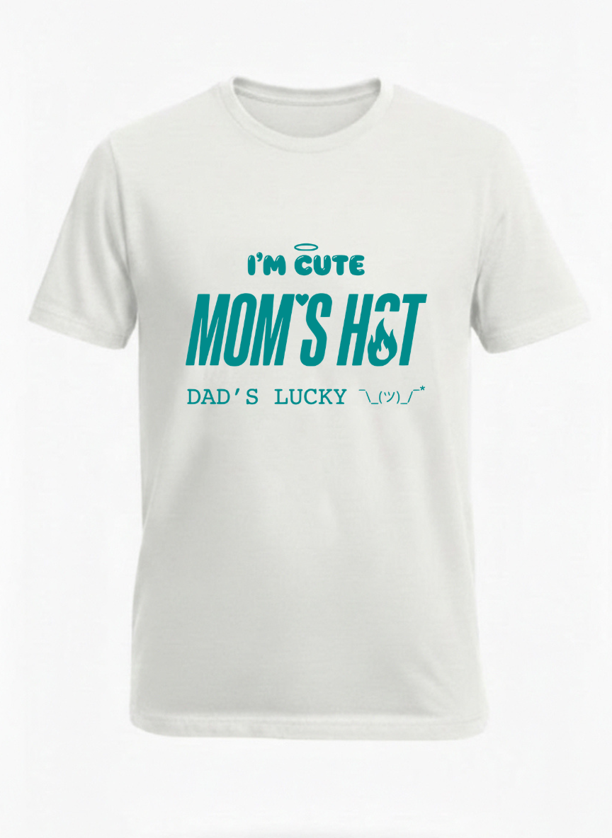 I'M CUTE MOM'S HOT DADDY'S LUCKY  t shirt